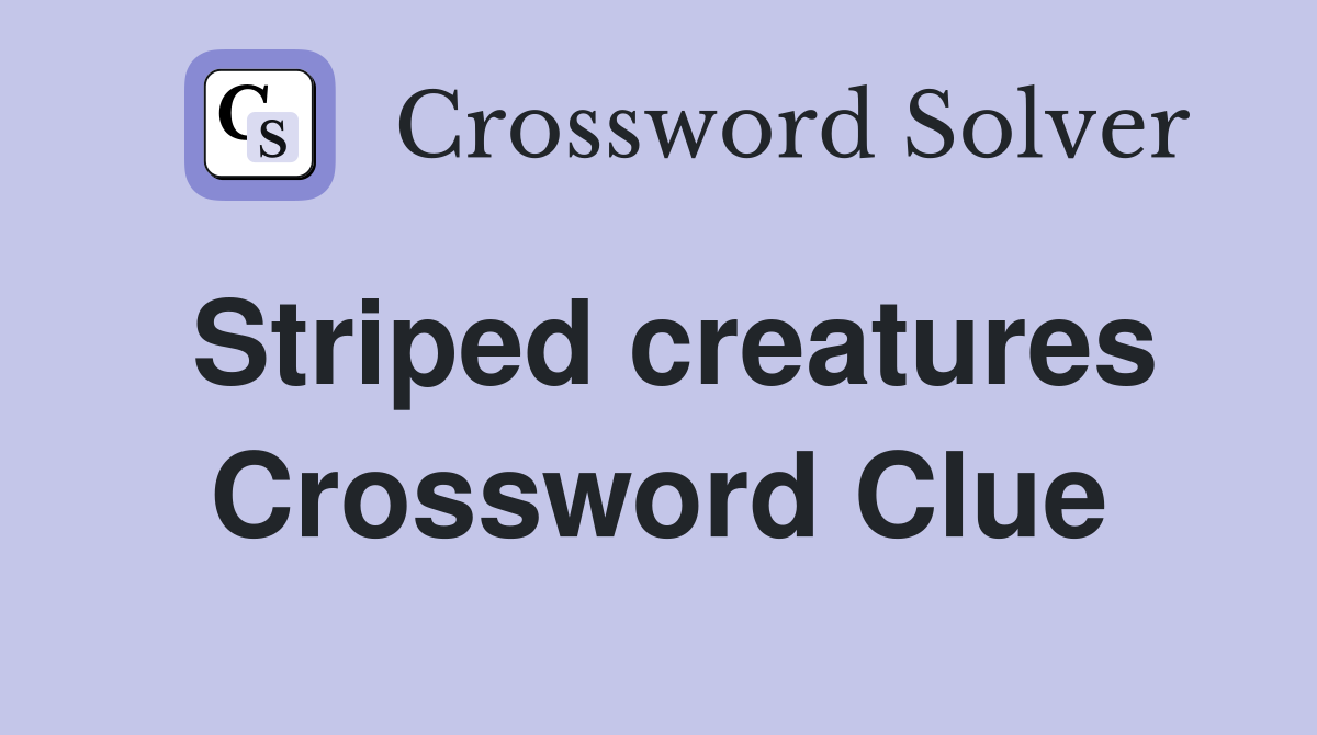 Striped creatures Crossword Clue