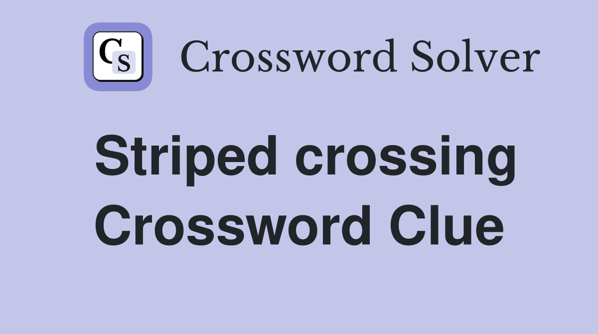 Striped crossing Crossword Clue