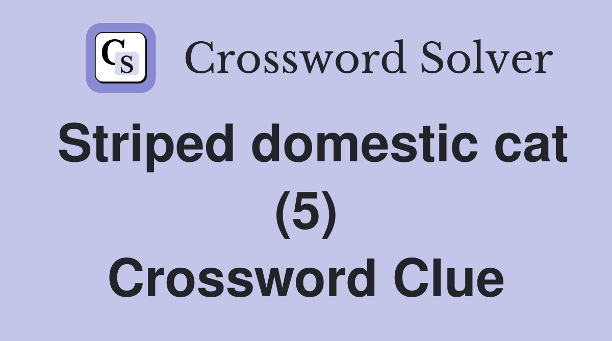 Striped domestic cat (5) Crossword Clue