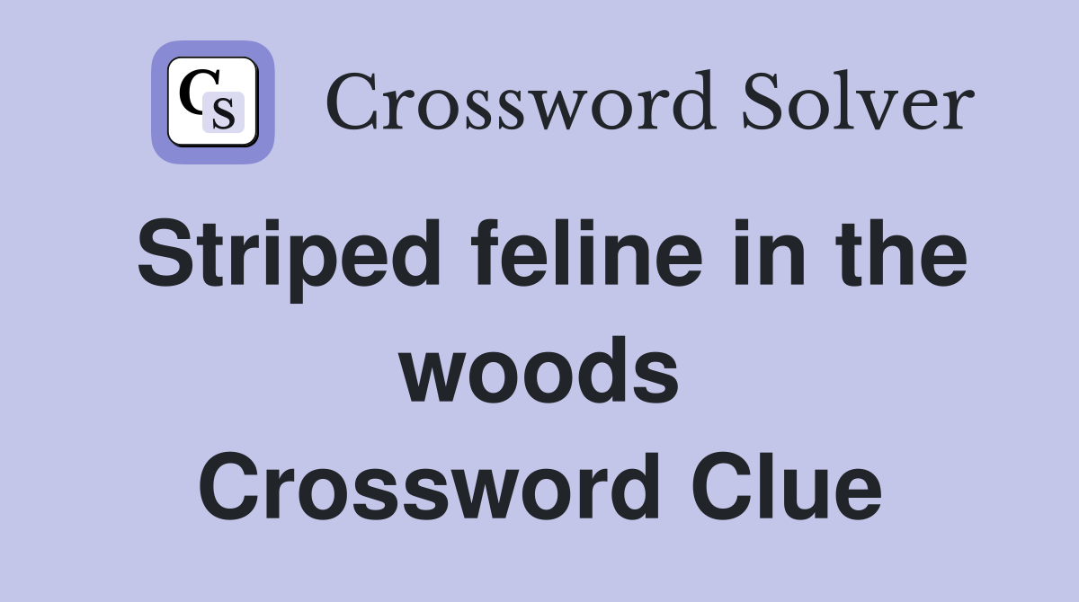 Striped feline in the woods Crossword Clue
