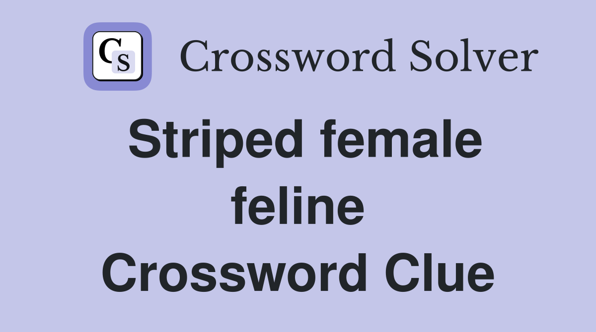 Striped female feline Crossword Clue