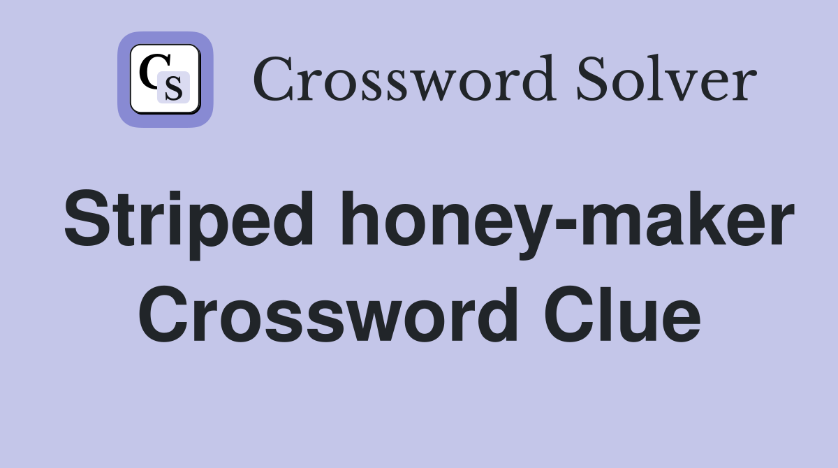 Striped honey-maker Crossword Clue