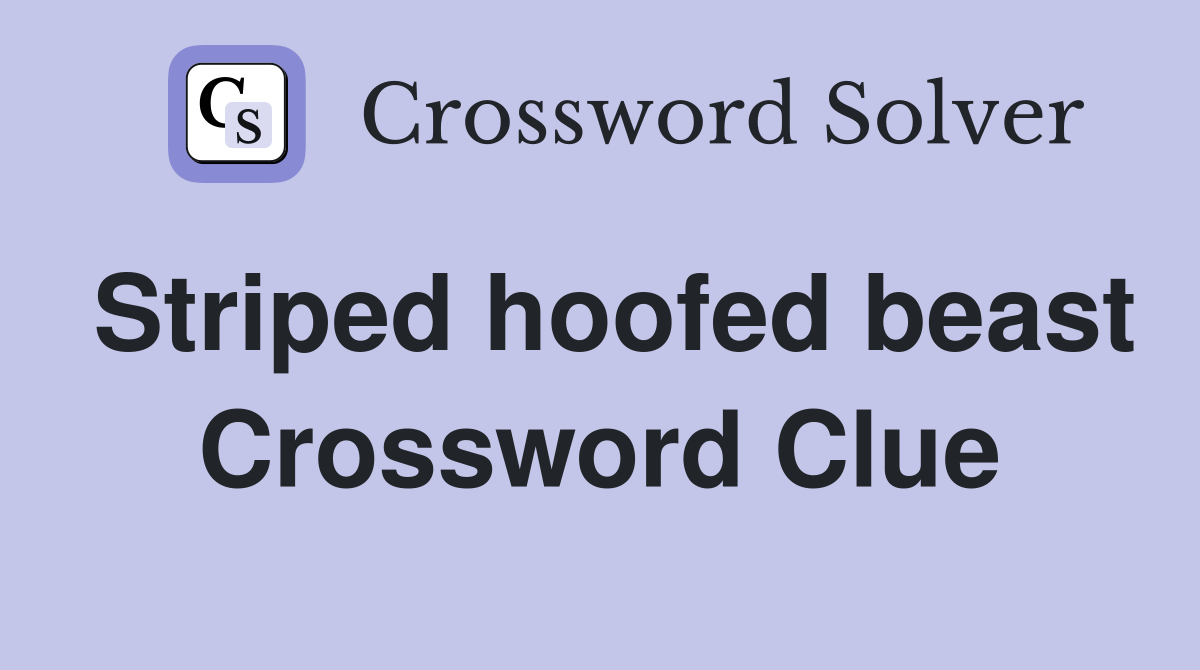 Striped hoofed beast Crossword Clue