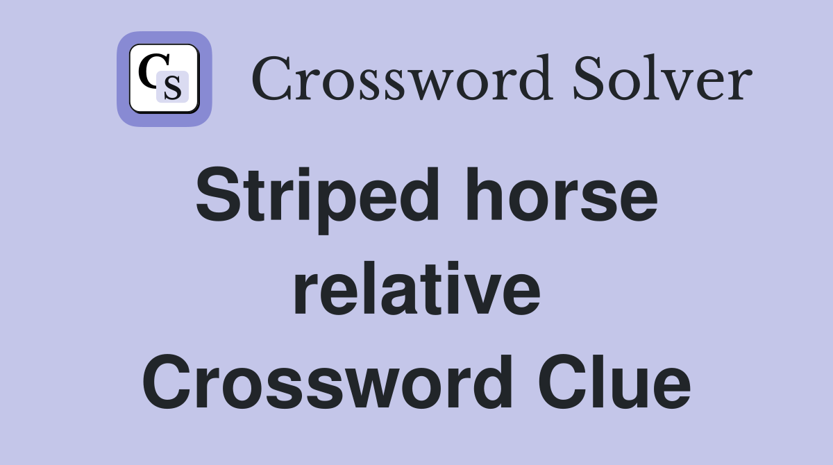 Striped horse relative Crossword Clue