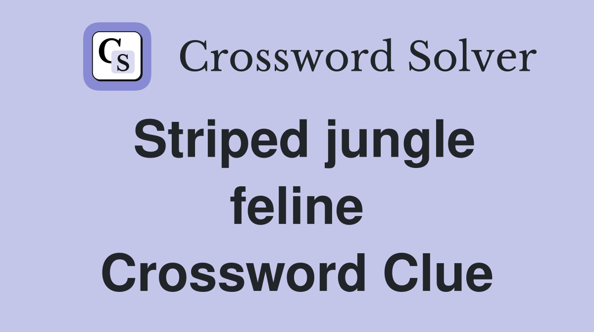 Striped jungle feline Crossword Clue