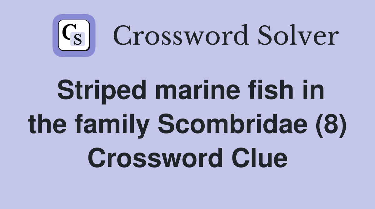 Striped marine fish in the family Scombridae (8) Crossword Clue