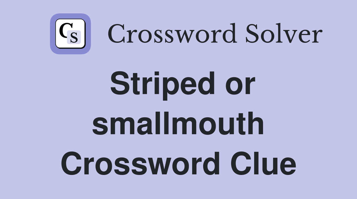 Striped or smallmouth Crossword Clue