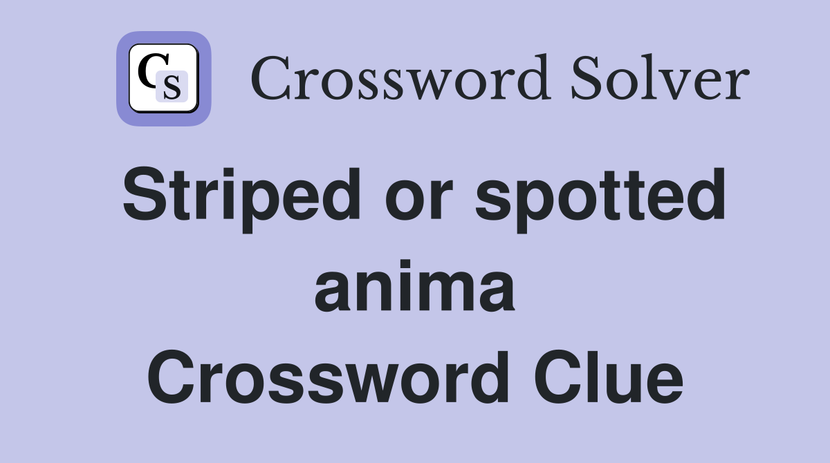 Striped or spotted anima Crossword Clue