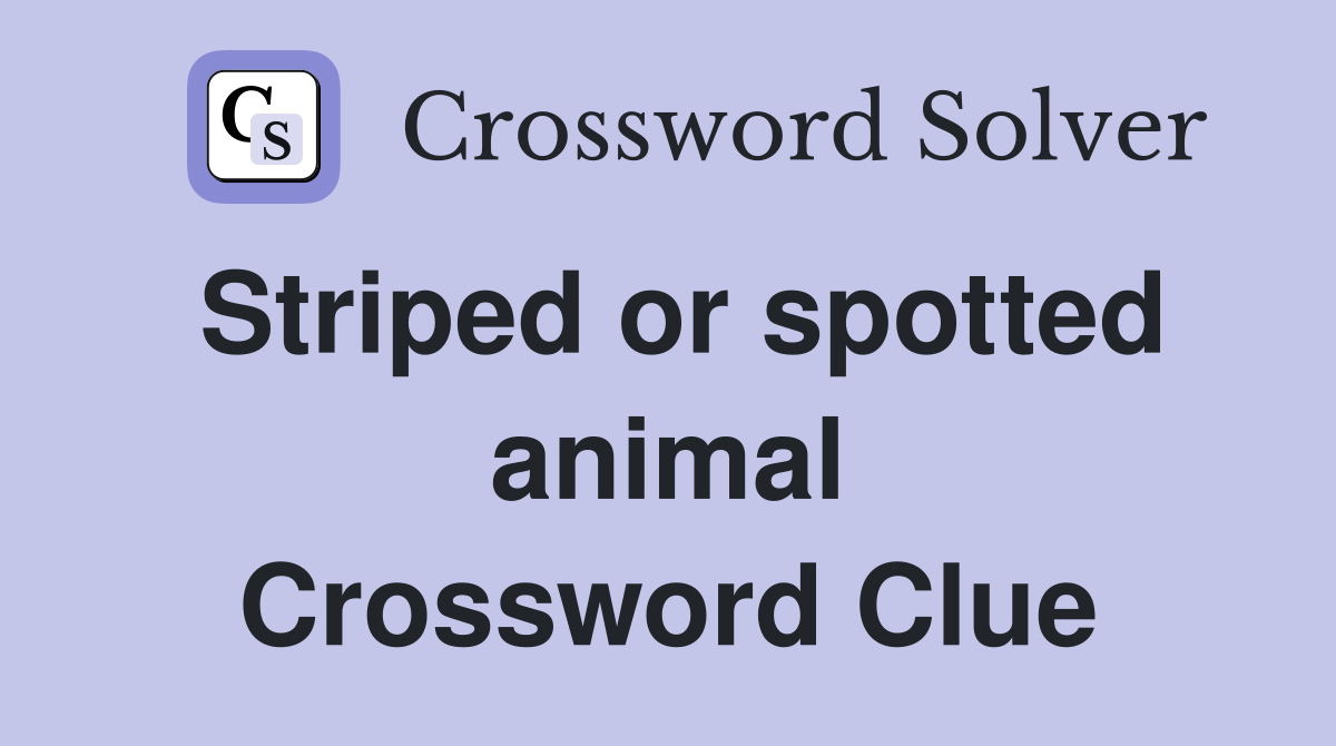 Striped or spotted animal Crossword Clue
