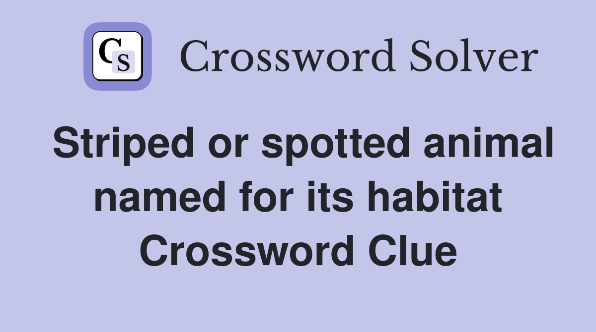 Striped or spotted animal named for its habitat Crossword Clue