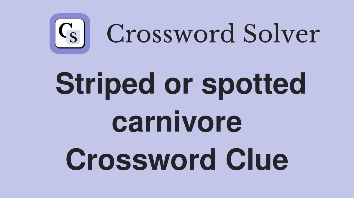 Striped or spotted carnivore Crossword Clue