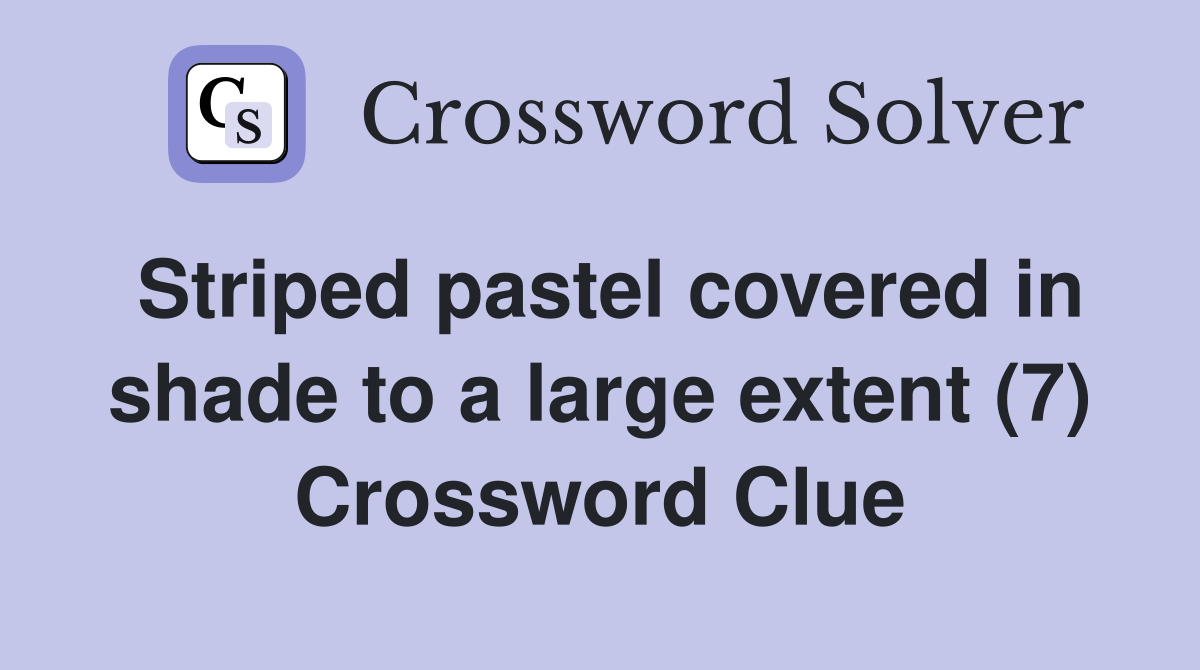 Striped pastel covered in shade to a large extent (7) Crossword Clue