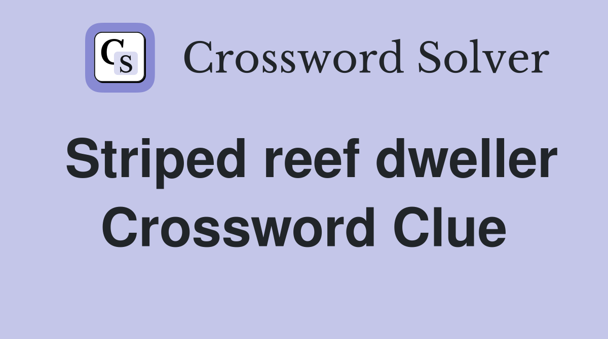 Striped reef dweller Crossword Clue