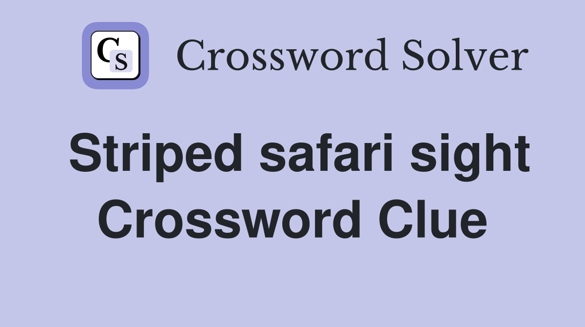 Striped safari sight Crossword Clue