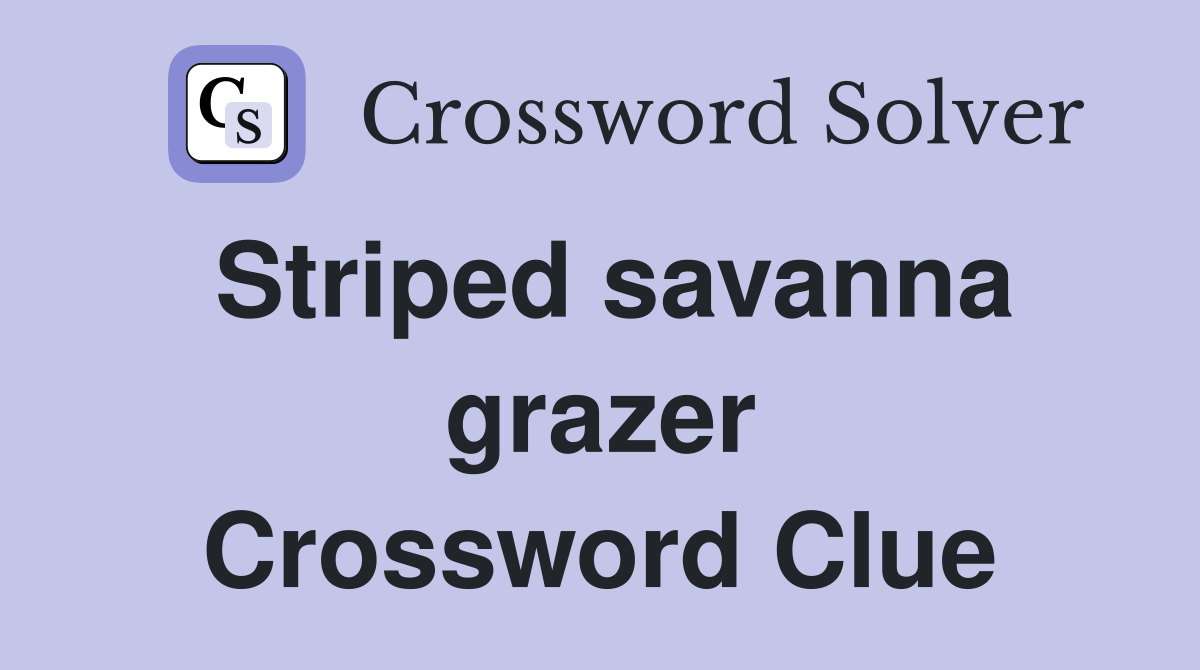Striped savanna grazer Crossword Clue