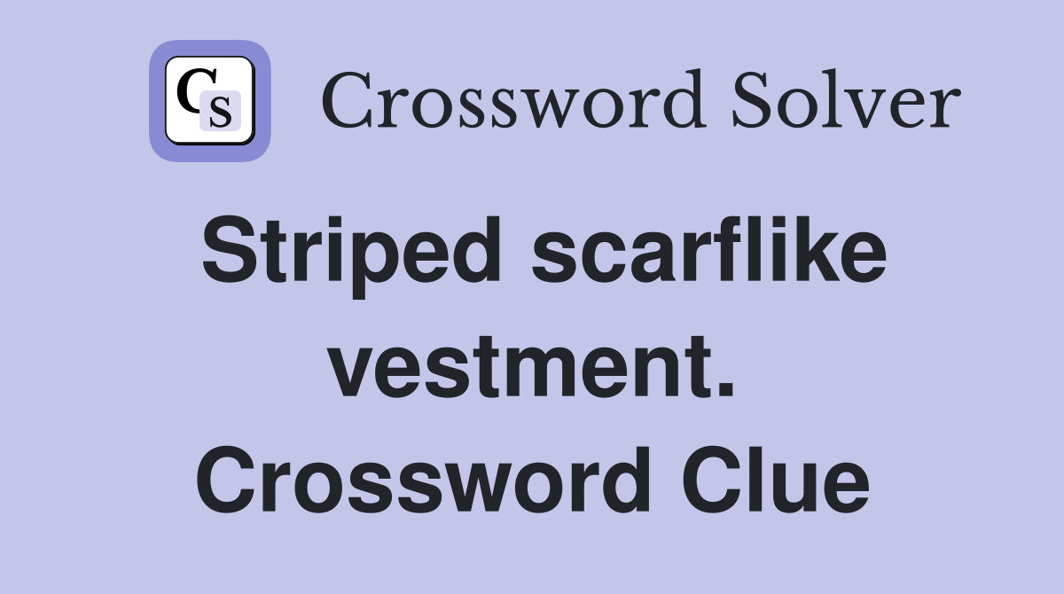 Striped scarflike vestment. Crossword Clue