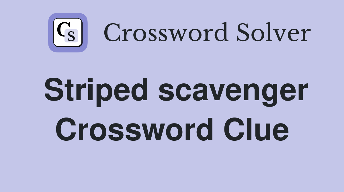 Striped scavenger Crossword Clue