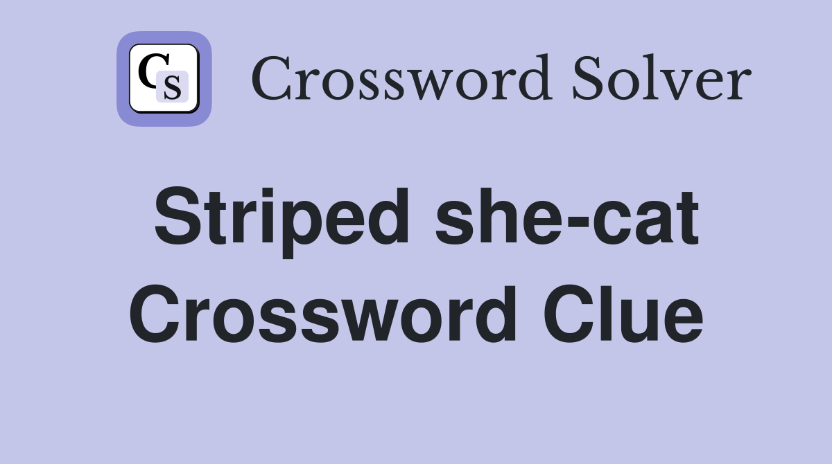 Striped she-cat Crossword Clue