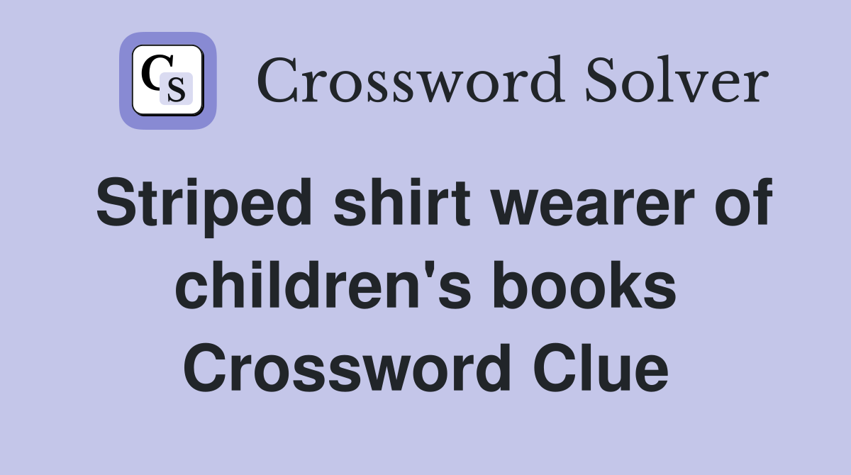Striped shirt wearer of children's books Crossword Clue