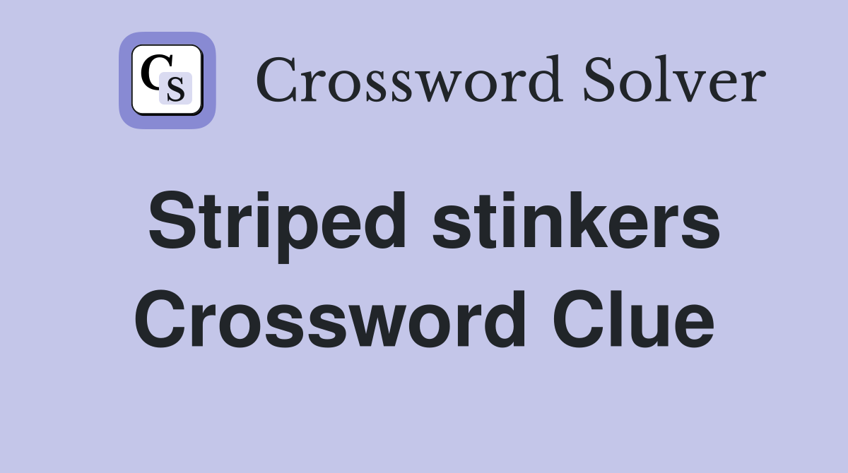 Striped stinkers Crossword Clue