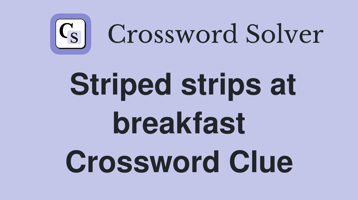 Striped strips at breakfast Crossword Clue