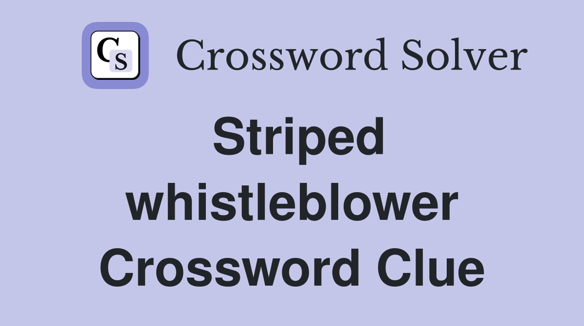 Striped whistleblower Crossword Clue