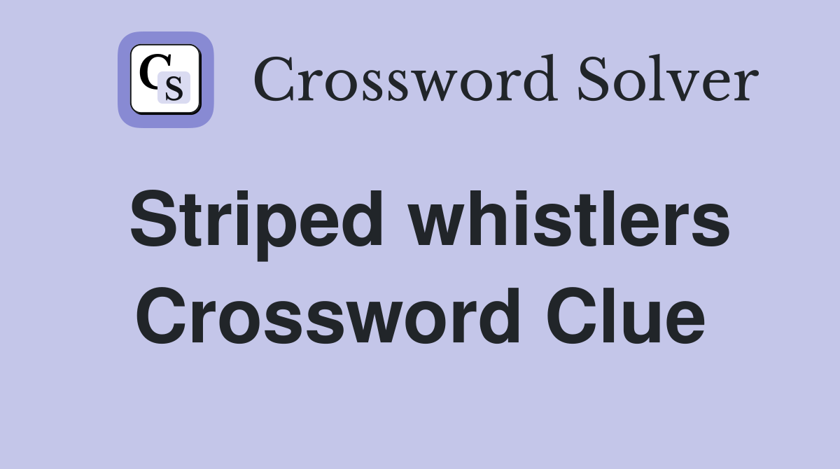Striped whistlers Crossword Clue