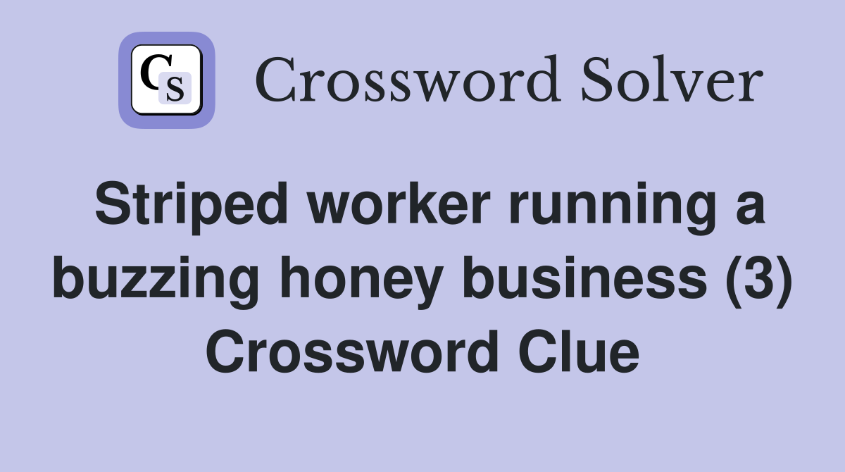 Striped worker running a buzzing honey business (3) Crossword Clue