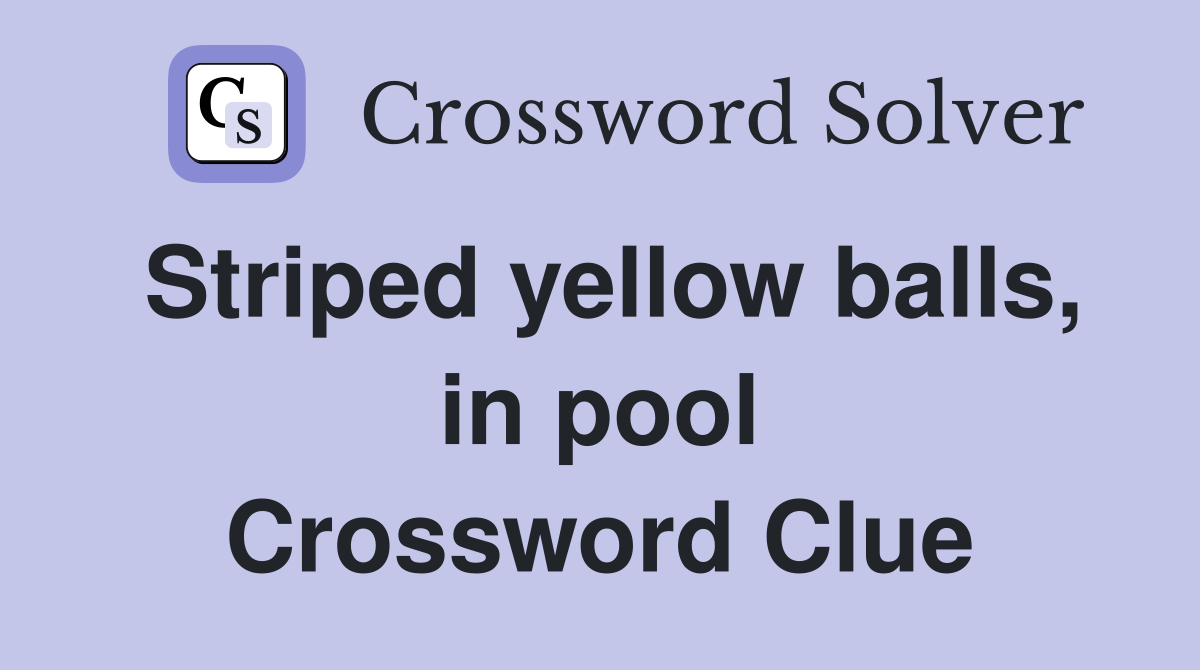 Striped yellow balls, in pool Crossword Clue