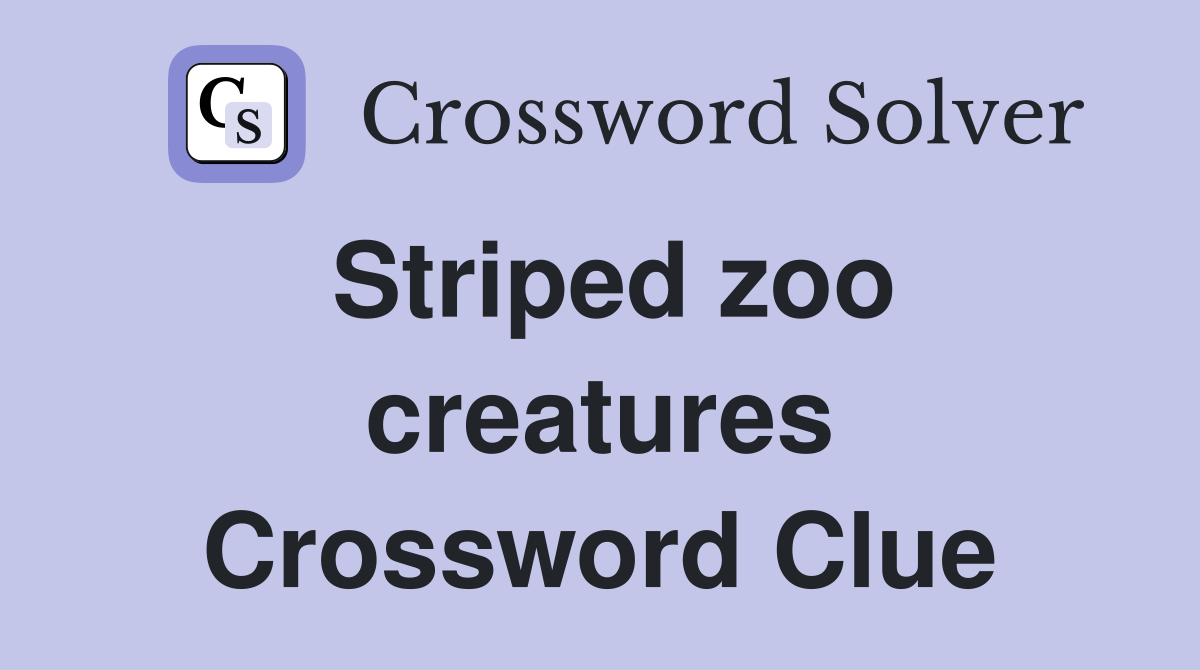 Striped zoo creatures Crossword Clue