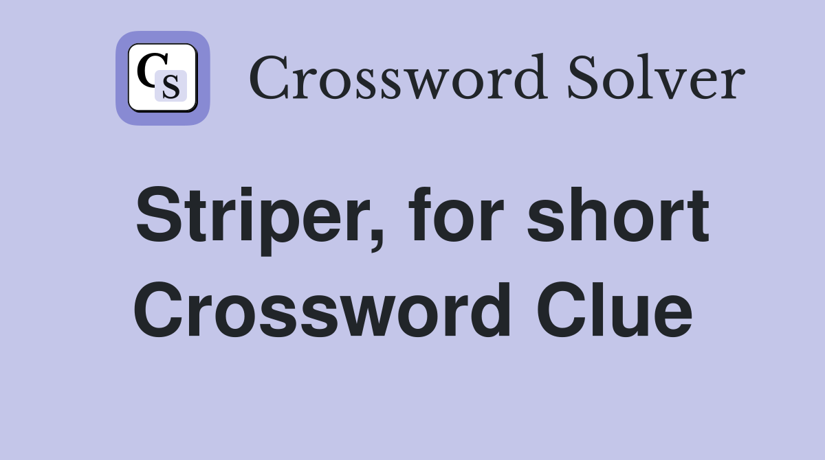 Striper, for short Crossword Clue