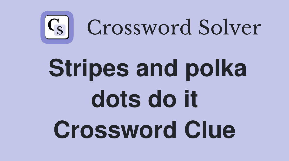Stripes and polka dots do it Crossword Clue