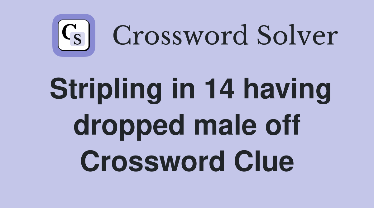Stripling in 14 having dropped male off Crossword Clue