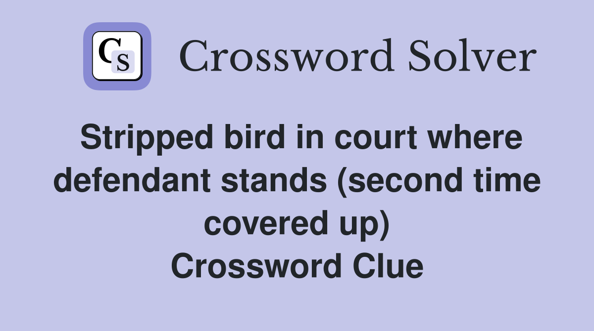 Stripped bird in court where defendant stands (second time covered up) Crossword Clue