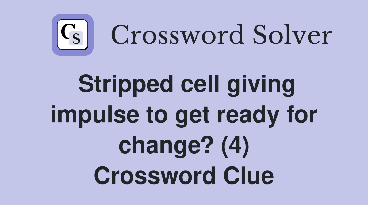 Stripped cell giving impulse to get ready for change? (4) Crossword Clue