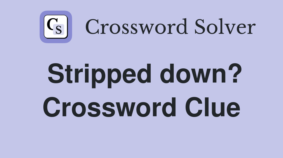 Stripped down? Crossword Clue