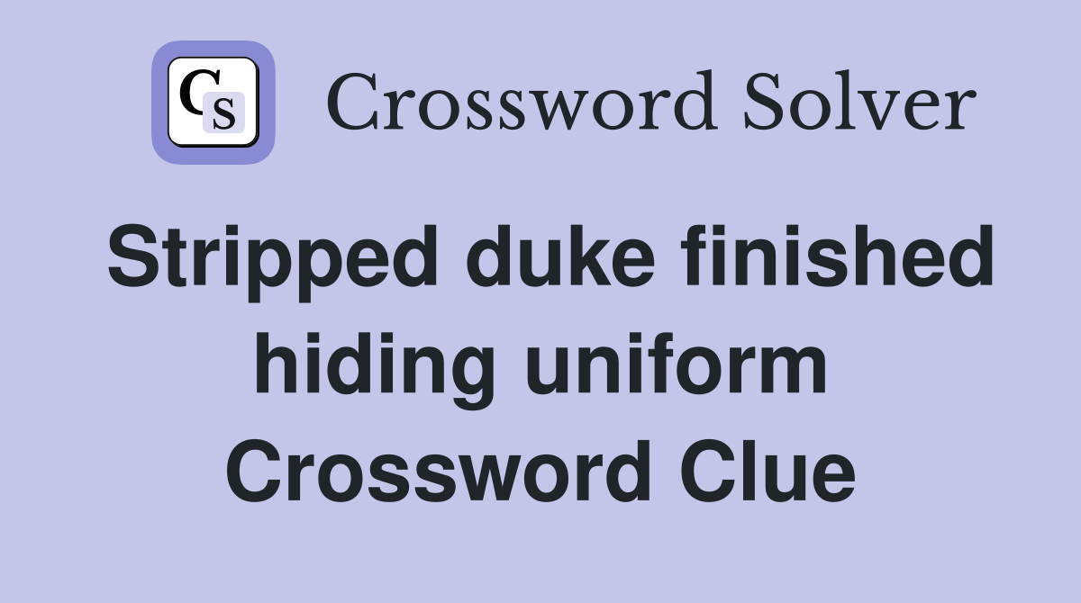 Stripped duke finished hiding uniform Crossword Clue