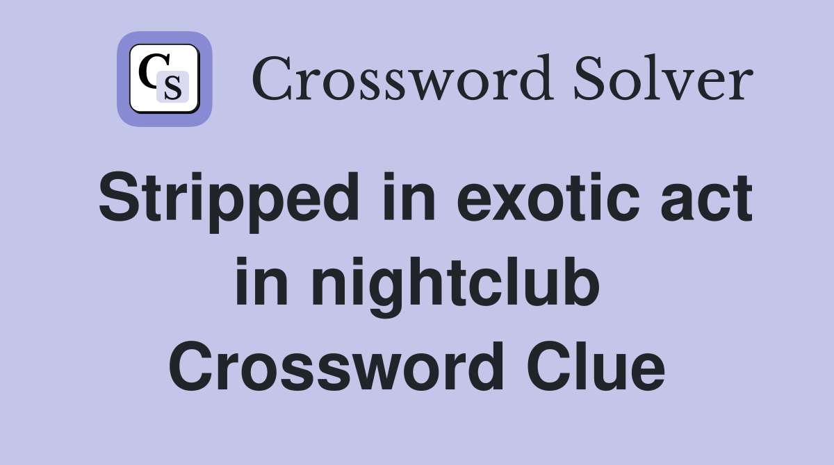 Stripped in exotic act in nightclub Crossword Clue