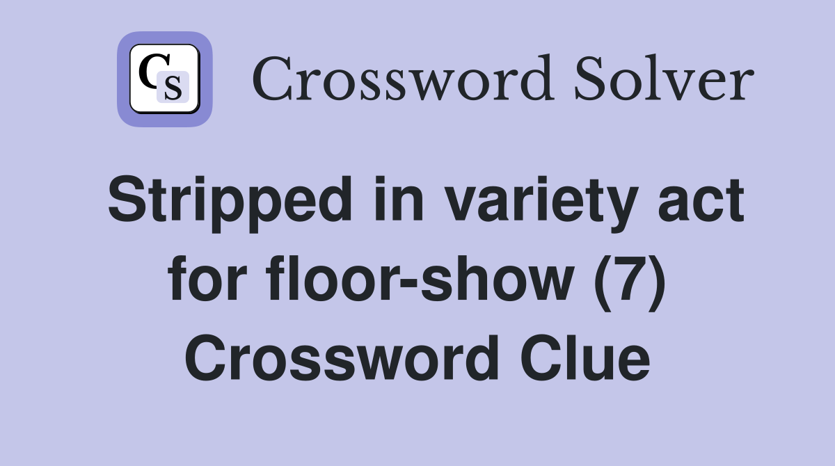 Stripped in variety act for floor-show (7) Crossword Clue
