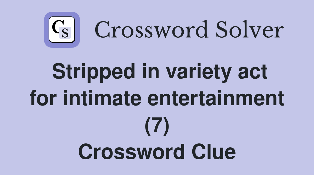 Stripped in variety act for intimate entertainment (7) Crossword Clue