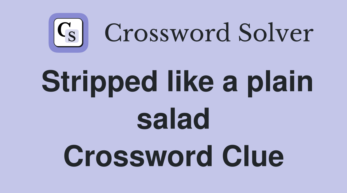 Stripped like a plain salad Crossword Clue