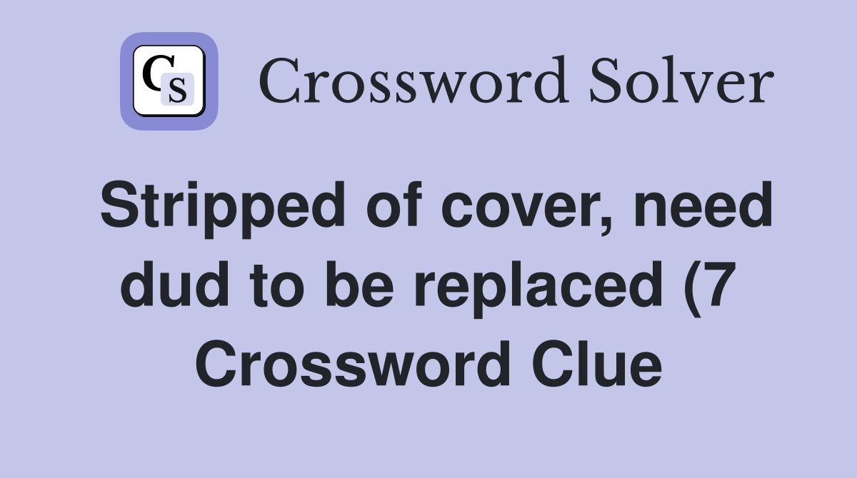Stripped of cover need dud to be replaced (7) Crossword Clue Answers Stripped of cover need dud to be replaced (7) Crossword Clue Answers