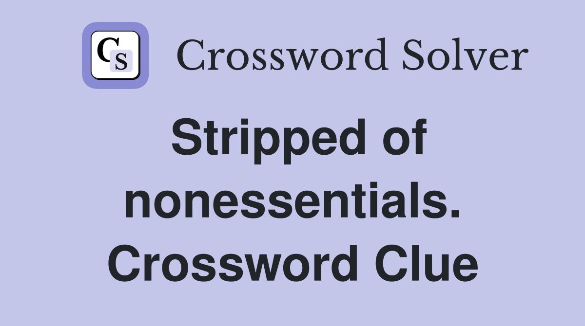 Stripped of nonessentials. Crossword Clue