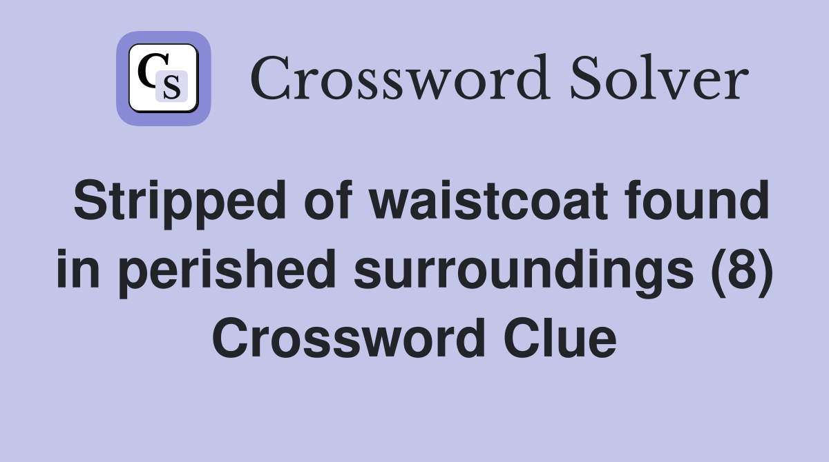 Stripped of waistcoat found in perished surroundings (8) Crossword Clue