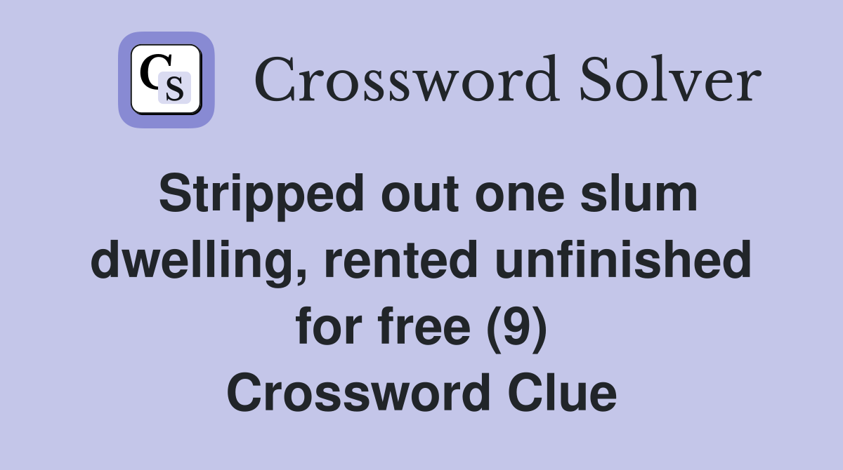 Stripped out one slum dwelling, rented unfinished for free (9) Crossword Clue
