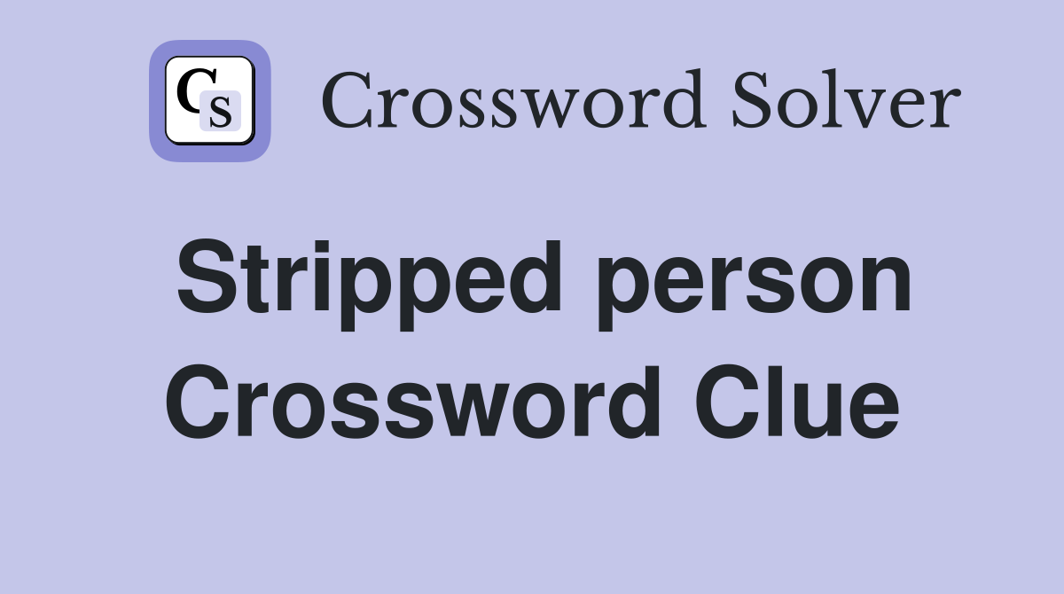 Stripped person Crossword Clue