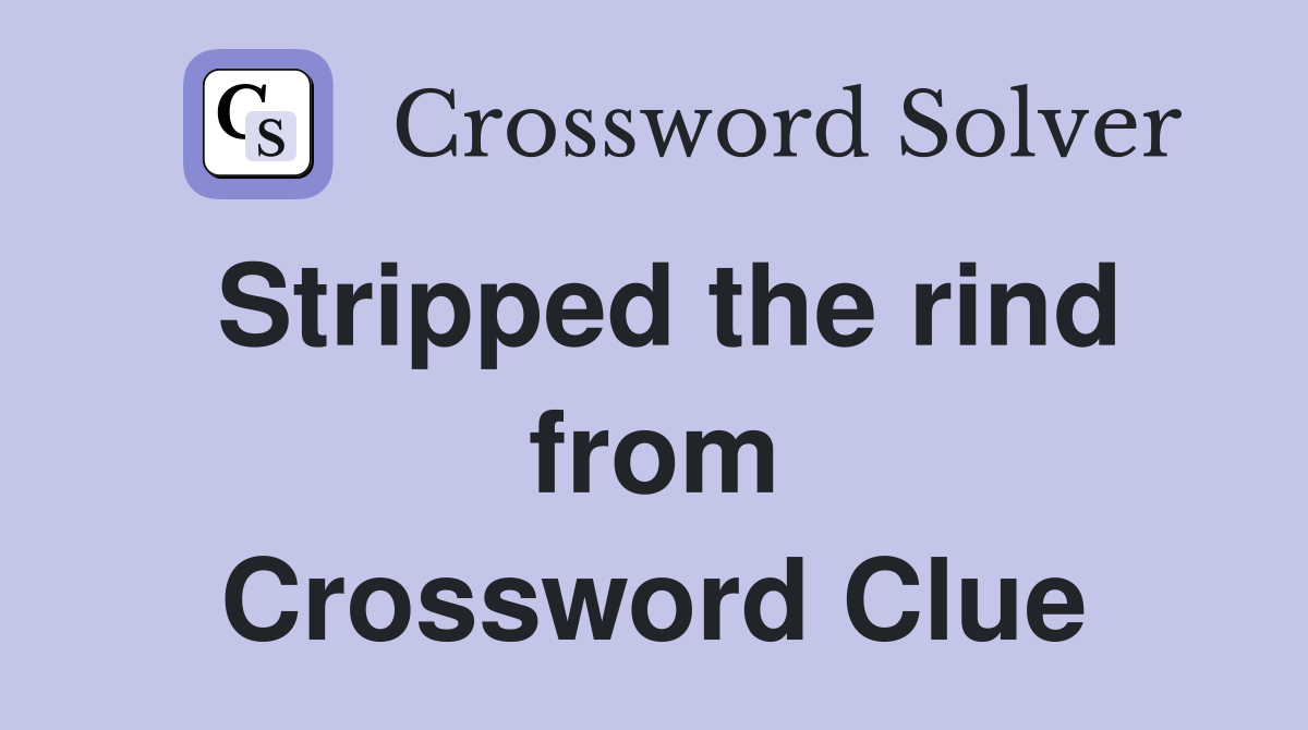 Stripped the rind from Crossword Clue