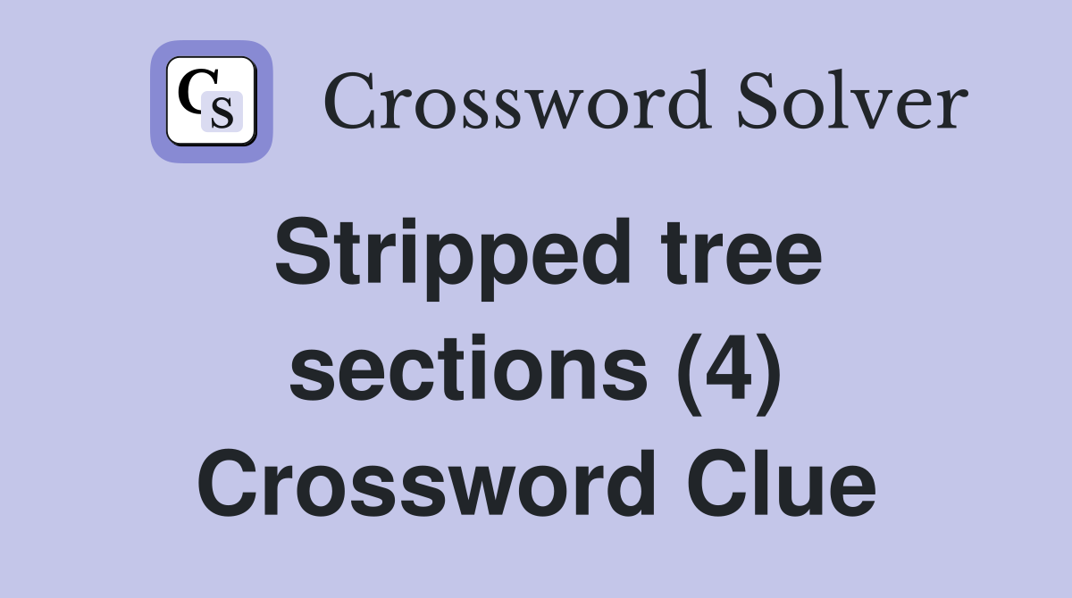 Stripped tree sections (4) Crossword Clue