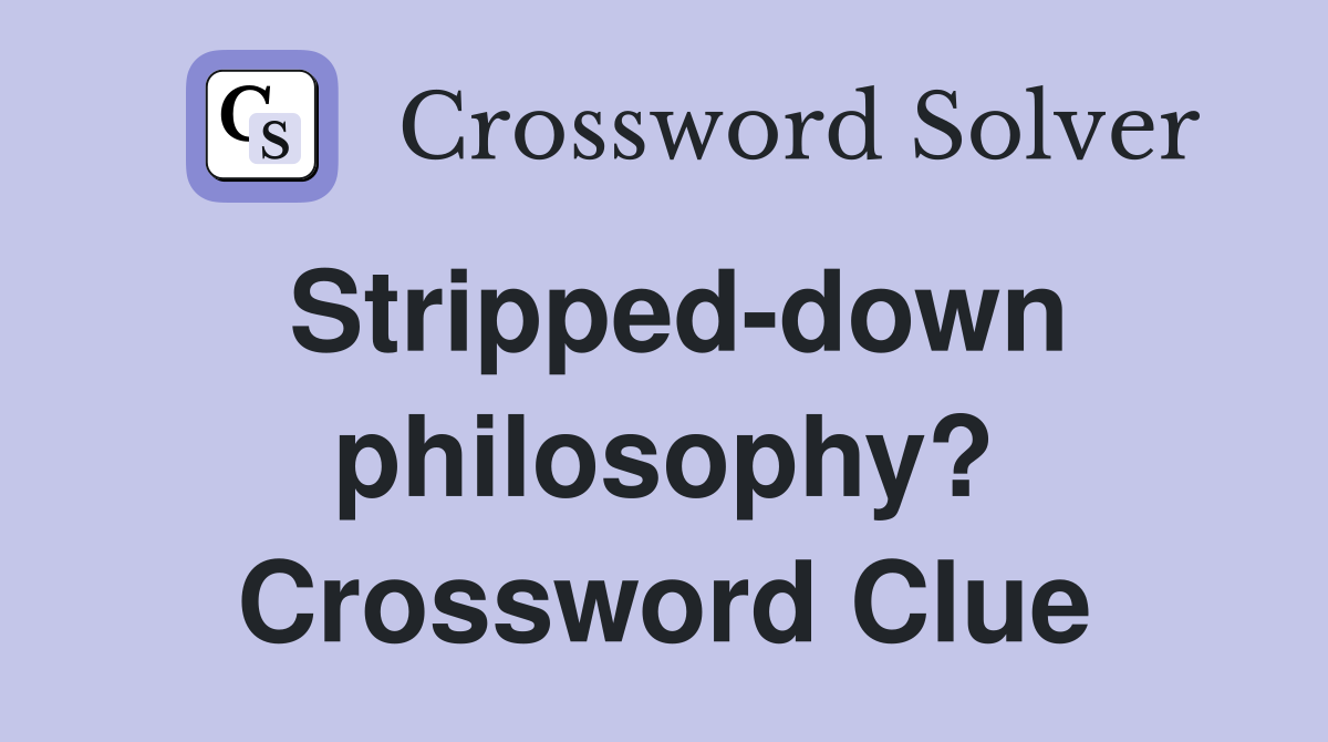 Stripped-down philosophy? Crossword Clue