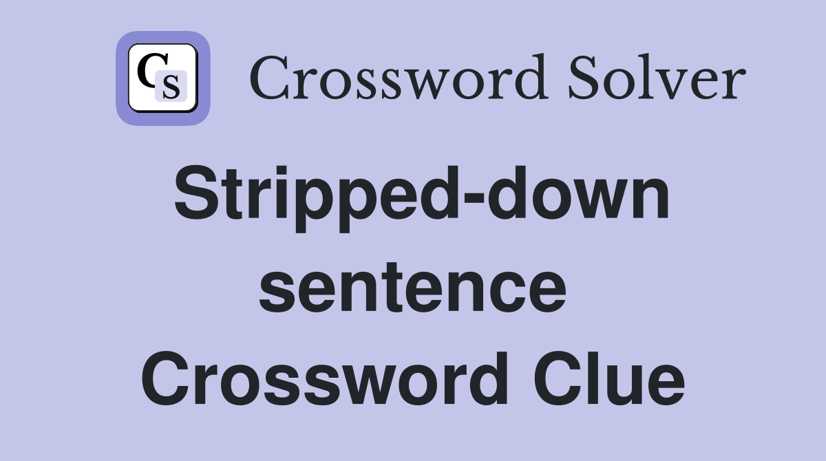 Stripped-down sentence Crossword Clue